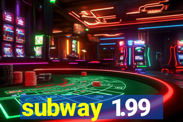 subway 1.99